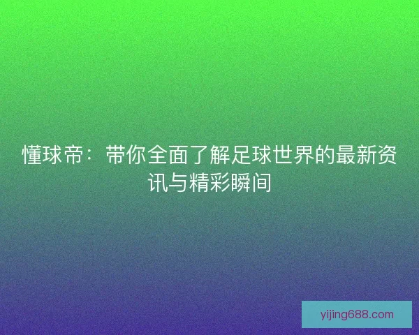 懂球帝：带你全面了解足球世界的最新资讯与精彩瞬间
