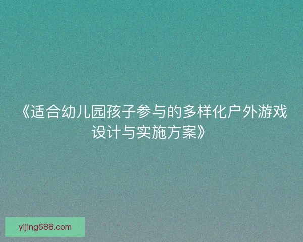 《适合幼儿园孩子参与的多样化户外游戏设计与实施方案》